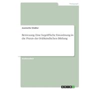 Betreuung. Eine begriffliche Einordnung in die Praxis der frühkindlichen Bildung