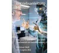 Betriebsanleitung Mensch: Was eine KI über Menschen denkt - und warum sie trotzdem staunt