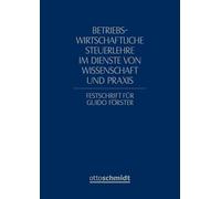 Betriebswirtschaftliche Steuerlehre im Dienste von Wissenschaft und Praxis: Festschrift für Guido Förster zum 65. Geburtstag