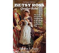 Betsy Ross: Quaker Rebel: The True Story of the Romantic Life of the Maker of the First American Flag