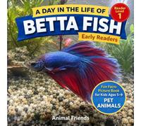 Betta Fish: A Day in the Life of a Betta Fish for Kids: Fun Facts Nonfiction Picture Book for Early Readers, Classrooms, and Homeschool Kids Ages 5-9