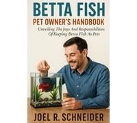 BETTA FISH PET OWNERS HANDBOOK: Unveiling The Joys And Responsibilities Of Keeping Betta Fish As Pets: