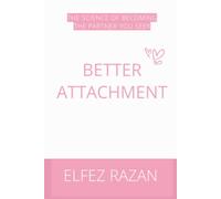 Better Attachment: Attachment Reimagined for People Who Want to Heal, Not Just Label, The Science of Becoming the Partner You Seek
