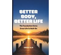 BETTER BODY, BETTER LIFE: The Foundation Every Great Life Is Built On: 11 (MADE NEW SERIES BY KINGDOM FIELDS)