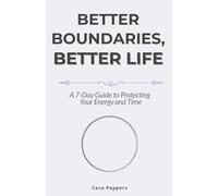 Better Boundaries, Better Life: A 7-Day Guide to Protecting Your Energy and Time