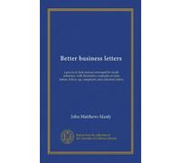 Better business letters: a practical desk manual arranged for ready reference, with illustrative examples of sales letters, follow-up, complaint, and collection letters