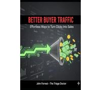 Better Buyer Traffic: Effortless Ways to Turn Clicks into Sales (The Triage Doctor)