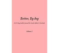 Better, By day: A 30-Day Guided Journal for Goals, Habits & Gratitude