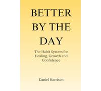 Better by the day: The Habit System for Healing, Growth and Confidence