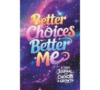 Better Choices, Better Me!: A Teens Journal for Choices & Growth - Galaxy