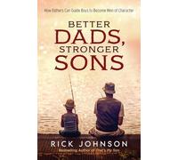 Better Dads, Stronger Sons: How Fathers Can Guide Boys to Become Men of Character