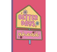 Better days ahead. Notebook with motivational quote for stress relief: Inspirational Sayings for positive mental attitude, Journaling, and Creative Writing. Perfect Gift for Adults and Teens.