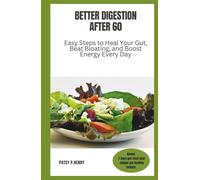 BETTER DIGESTION AFTER 60: Easy Steps to Heal Your Gut, Beat Bloating, and Boost Energy Every Day