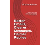 Better Emails, Clearer Messages, Calmer Replies: A Practical Guide to Using ChatGPT and AI for Professional Communication Without Losing Your Voice or Judgment (NEKpress.ca Practical AI Guides)