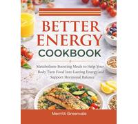 Better Energy Cookbook: Metabolism-Boosting Meals to Help Your Body Turn Food Into Lasting Energy and Support Hormonal Balance
