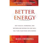 Better Energy: Why Health, Hormones, and Metabolism Depend on How Well You Turn Your Food into Energy