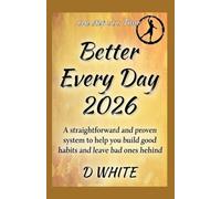Better Every Day 2026 A: straightforward and proven system to help you build good habits and leave bad ones behind.