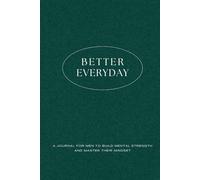 Better Everyday: A Journal for Men to Build Mental Strength and Master Their Mindset