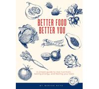 Better Food, Better You: A simple guide to real nutrition, lasting energy, and feeling your best