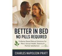 Better in Bed, No Pills Required: Evidence-Based Natural Solutions for Men's Sexual Health, Stamina & Partner Satisfaction