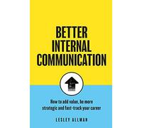 Better Internal Communication: How to add value, be strategic and fast track your career
