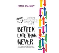 Better Late Than Never: Understand, Survive and Thrive - Midlife ADHD Diagnosis
