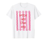 Better Late Than Ugly Camisa linda y divertida frase para mujeres y niñas Camiseta