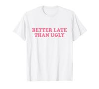 Better Late Than Ugly Camiseta