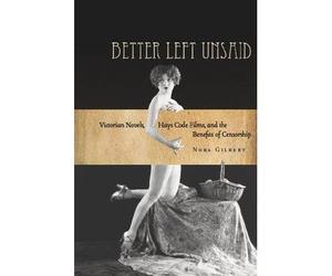 [( Better Left Unsaid: Victorian Novels, Hays Code Films, and the Benefits of Censorship )] [by: Nora Gilbert] [Apr-2013]