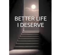 BETTER LIFE I DESERVE: Advanced Strategies for Sustaining and Elevating Your Transformation (The Better Life Series)