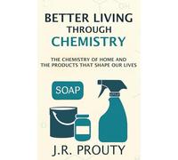 Better Living Through Chemistry: The Chemistry of Home and the Products that Shape Our Lives