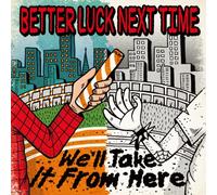 BETTER LUCK NEXT TIME - We'll Take It from Here