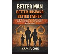 Better Man, Better Husband, Better Father: A 30-Day Practical Plan to Build Discipline, Communicate Better, and Lead Your Home With Consistency: 1 (The Modern Family Man Series)