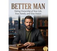BETTER MAN: Taking Ownership of Your Life, Your Family, and Your Future