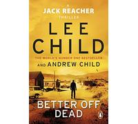Better Off Dead: The unputdownable Jack Reacher thriller from the No.1 Sunday Times bestselling authors (Jack Reacher, 26)