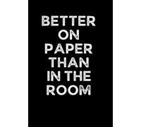 BETTER ON PAPER THAN IN THE ROOM: Funny 6 x 9 Work Notebook - Gag Gift for Coworkers, Bosses, and Office Humor - Lined Journal for Note Taking - Black Cover