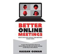 Better Online Meetings: How to Facilitate Virtual Team Meetings in Easy Steps (A super-short book about what to do before, during, and after your remote meetings so that they’re more effective)
