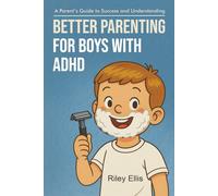 Better Parenting for Boys with ADHD: A Parent's Guide to Success and Understanding (Managing Mental Health for Everyday Warriors)