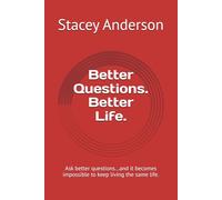 Better Questions. Better Life.: Ask better questions...and it becomes impossible to keep living the same life.