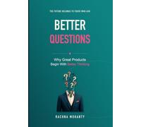 Better Questions: Why Great Products Begin With Better Thinking