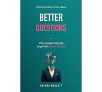 Better Questions: Why Great Products Begin With Better Thinking