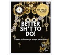 Better Sh!t To Do: A Planner That'll Motivate You to Conquer Procrastination