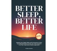 Better Sleep, Better Life: Optimize Your Nightly Habits and Environment to Wake Up Feeling Refreshed, Focused, and Truly Energized Every Day Using Science-Backed Approaches