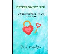 BETTER SWEET LIFE: Key to Eternal Peace and Happiness