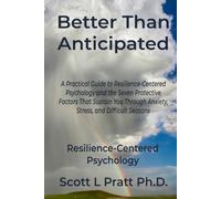 Better than Anticipated: A Practical Guide to Resilience-Centered Psychology and the Seven Protective Factors That Sustain You Through Anxiety, Stress, and Difficult Seasons