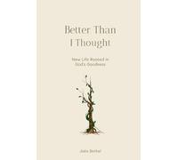 Better Than I Thought: New Life Rooted in God's Goodness