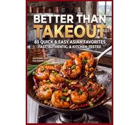 Better Than Takeout: 85 Quick & Easy Asian Favorites Fast, Authentic, & Kitchen Tested: 16 (The Ultimate Cookbook Series: Timeless recipes that have stood the test of time.)