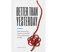 BETTER THAN YESTERDAY: Daily choices that improve your habits, work, relationships, and life (The Better You)