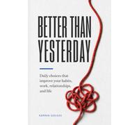BETTER THAN YESTERDAY: Daily choices that improve your habits, work, relationships, and life (The Better You)