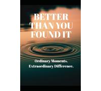 Better Than You Found It: Ordinary Moments. Extraordinary Difference.